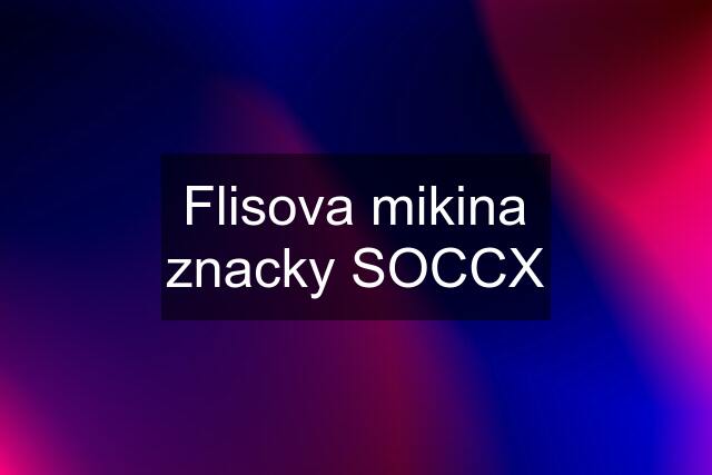 Flisova mikina znacky SOCCX