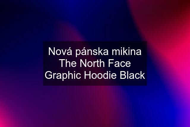 Nová pánska mikina The North Face Graphic Hoodie Black