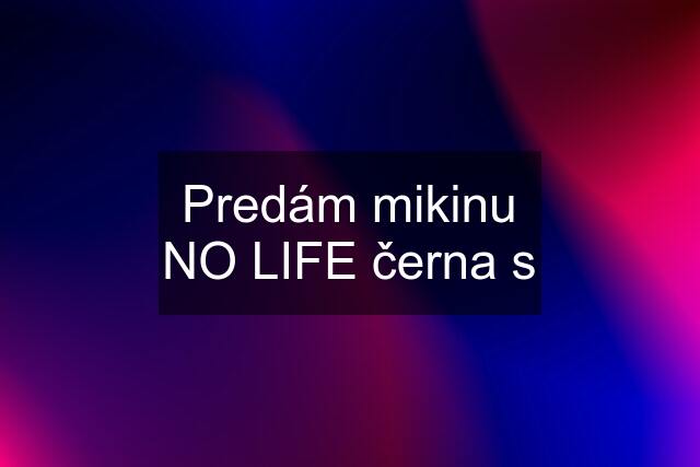 Predám mikinu NO LIFE černa s