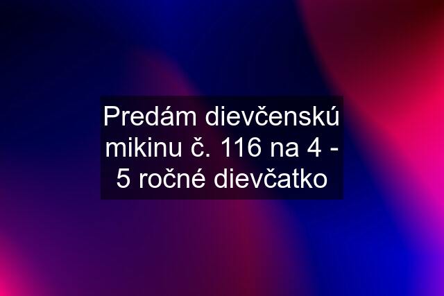 Predám dievčenskú mikinu č. 116 na 4 - 5 ročné dievčatko