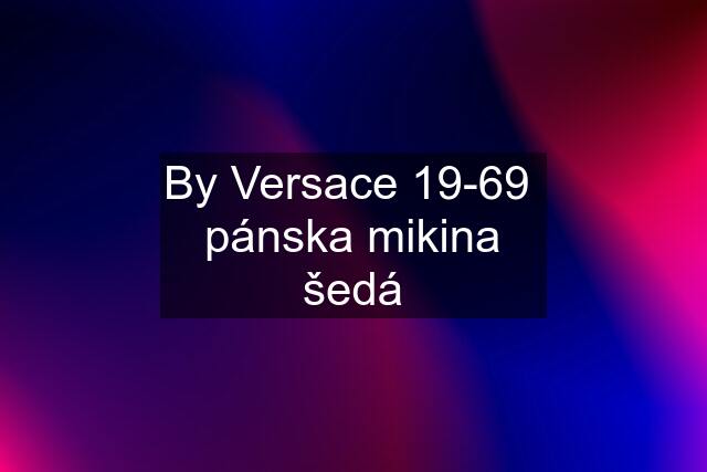 By Versace 19-69  pánska mikina šedá