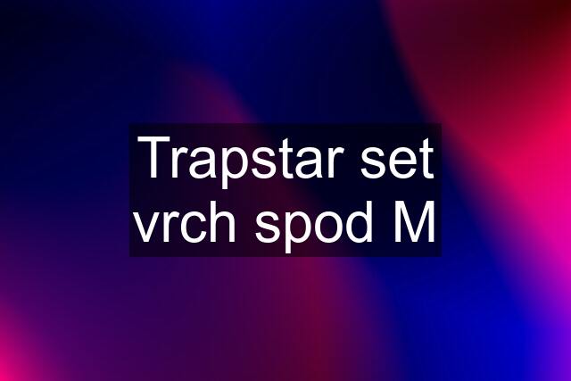 Trapstar set vrch spod M