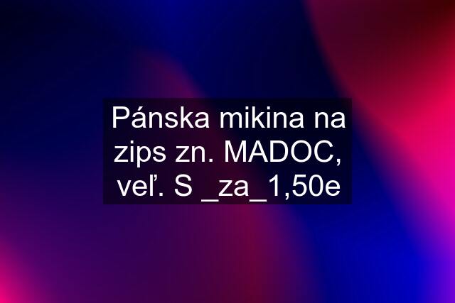 Pánska mikina na zips zn. MADOC, veľ. S _za_1,50e