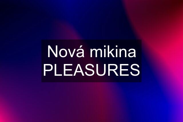 Nová mikina PLEASURES