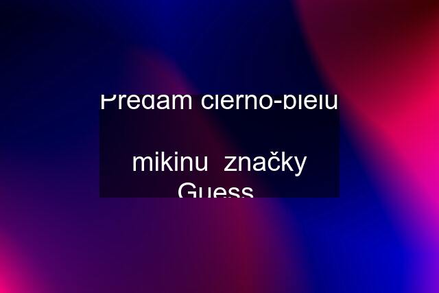 Predám čierno-bielu  mikinu  značky Guess.