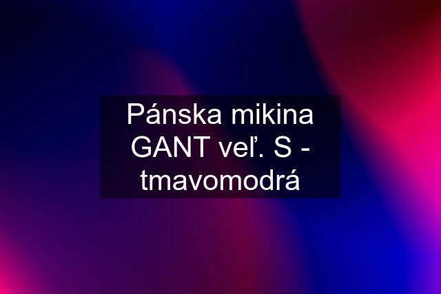 Pánska mikina GANT veľ. S - tmavomodrá