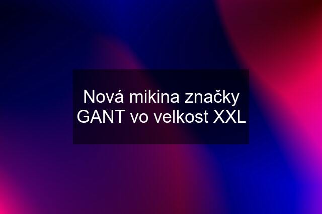 Nová mikina značky GANT vo velkost XXL