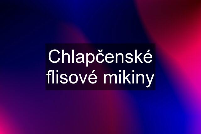 Chlapčenské flisové mikiny