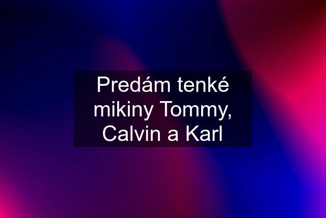 Predám tenké mikiny Tommy, Calvin a Karl