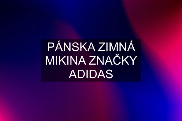 PÁNSKA ZIMNÁ MIKINA ZNAČKY ADIDAS