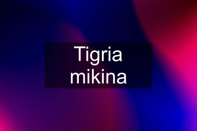 Tigria mikina