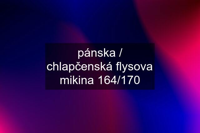 pánska / chlapčenská flysova mikina 164/170