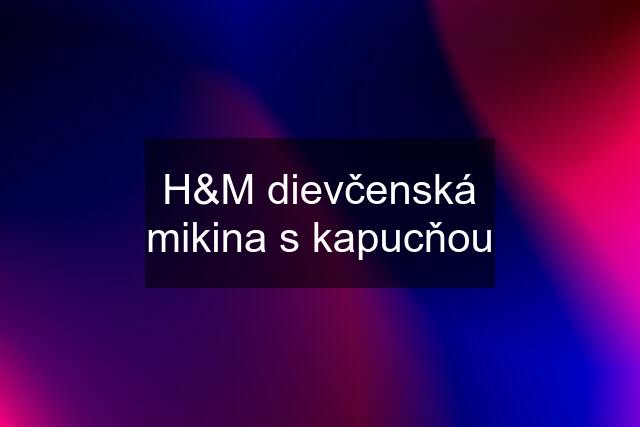 H&M dievčenská mikina s kapucňou