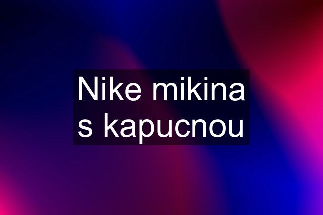 Nike mikina s kapucnou