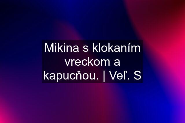 Mikina s klokaním vreckom a kapucňou. | Veľ. S