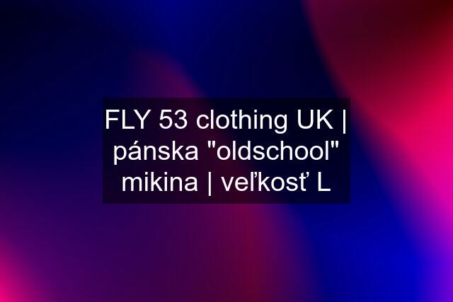 FLY 53 clothing UK | pánska \"oldschool\" mikina | veľkosť L