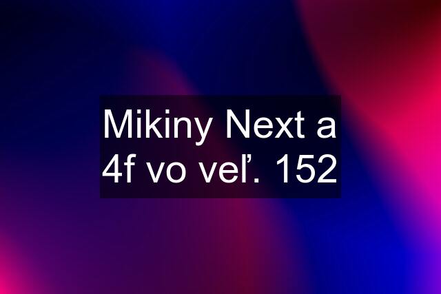 Mikiny Next a 4f vo veľ. 152