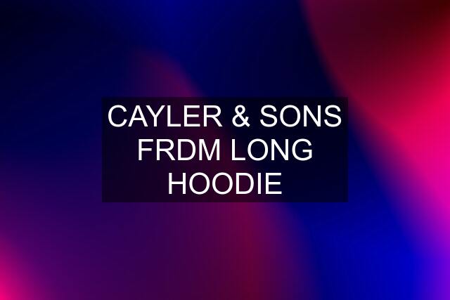 CAYLER & SONS FRDM LONG HOODIE