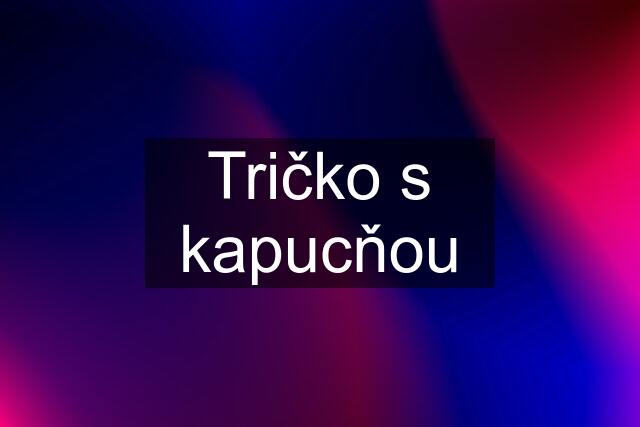 Tričko s kapucňou