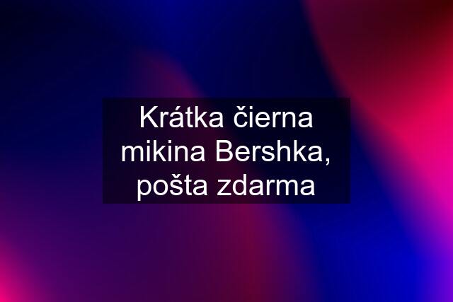 Krátka čierna mikina Bershka, pošta zdarma