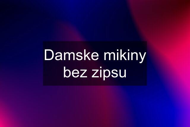 Damske mikiny bez zipsu