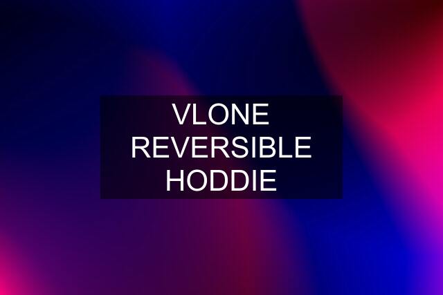 VLONE REVERSIBLE HODDIE