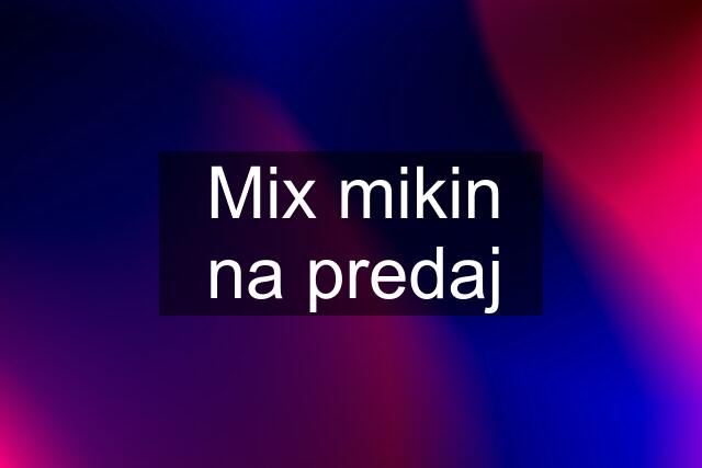 Mix mikin na predaj