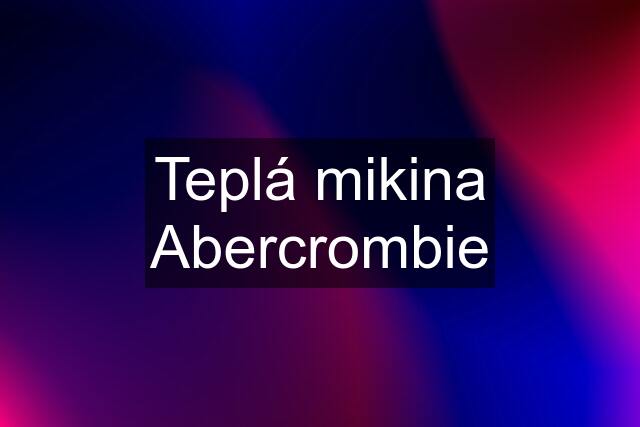 Teplá mikina Abercrombie