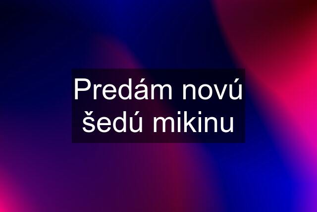 Predám novú šedú mikinu