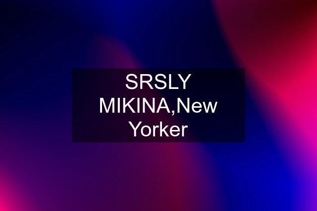 SRSLY MIKINA,New Yorker