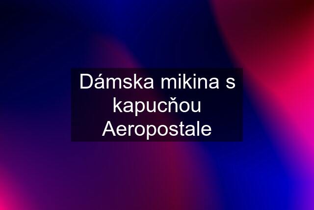 Dámska mikina s kapucňou Aeropostale