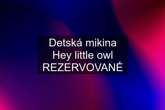 Detská mikina Hey little owl REZERVOVANÉ