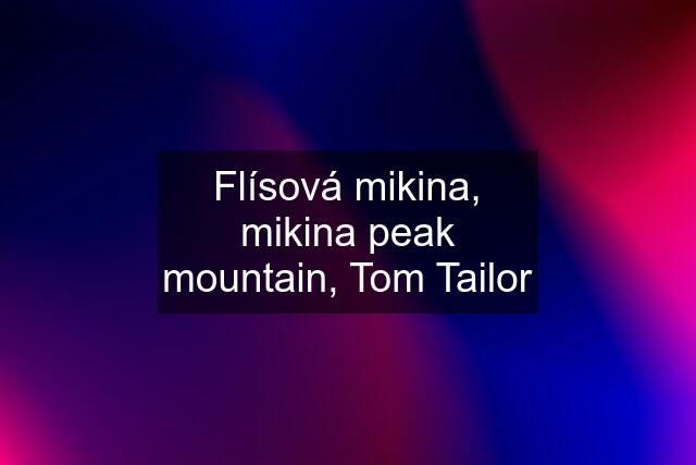 Flísová mikina, mikina peak mountain, Tom Tailor