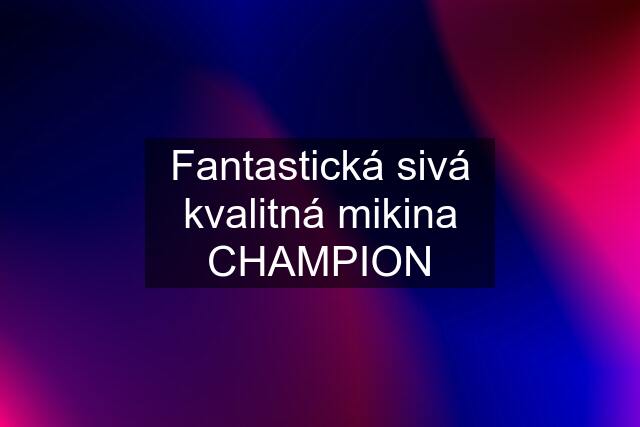 Fantastická sivá kvalitná mikina CHAMPION