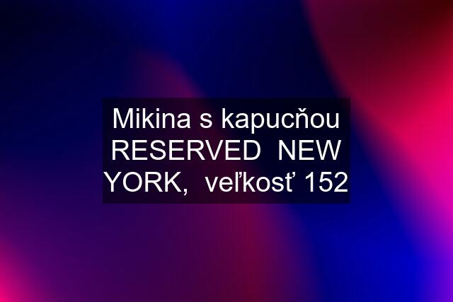 Mikina s kapucňou RESERVED  NEW YORK,  veľkosť 152