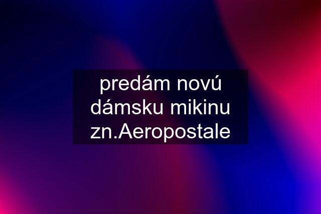 predám novú dámsku mikinu zn.Aeropostale