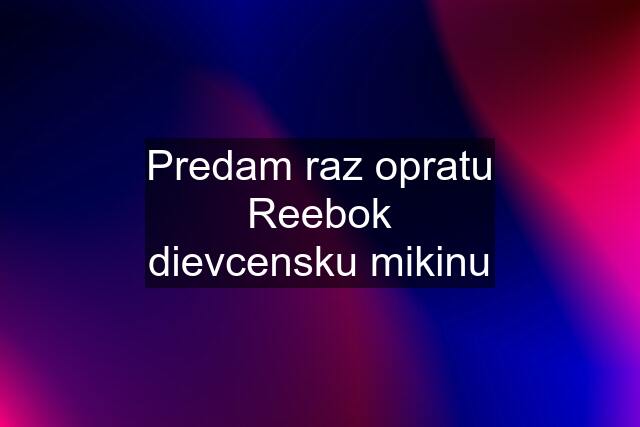 Predam raz opratu Reebok dievcensku mikinu