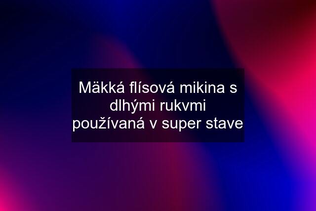 Mäkká flísová mikina s dlhými rukvmi používaná v super stave