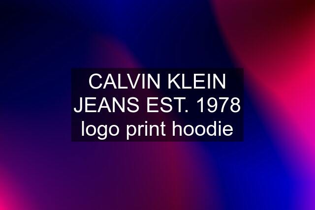 CALVIN KLEIN JEANS EST. 1978 logo print hoodie