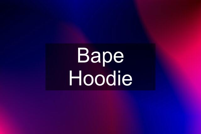 Bape Hoodie