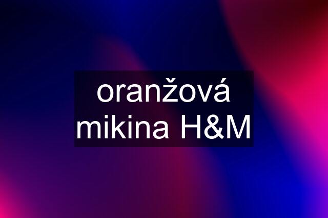 oranžová mikina H&M