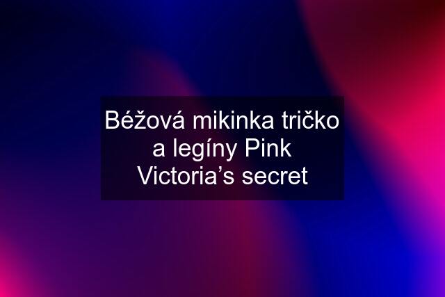 Béžová mikinka tričko a legíny Pink Victoria’s secret