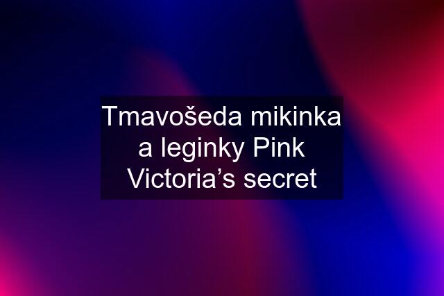 Tmavošeda mikinka a leginky Pink Victoria’s secret