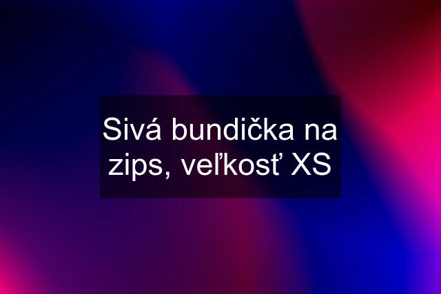 Sivá bundička na zips, veľkosť XS