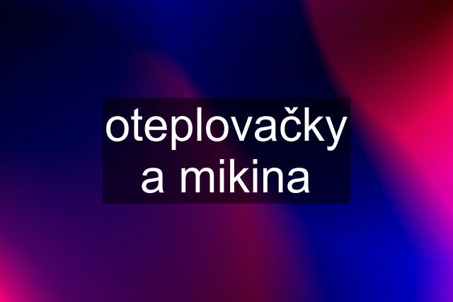 oteplovačky a mikina