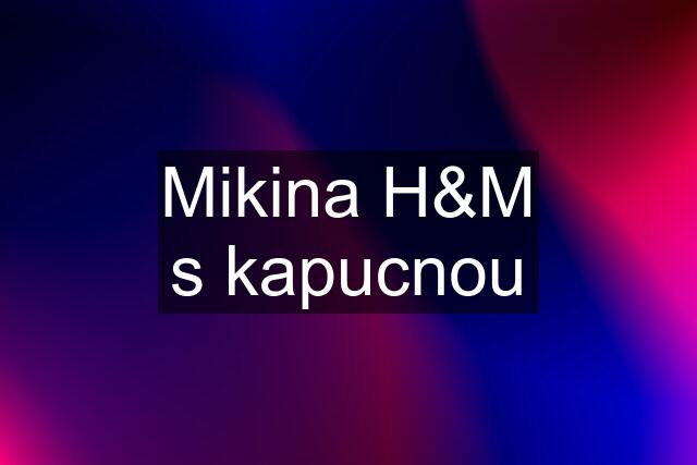 Mikina H&M s kapucnou