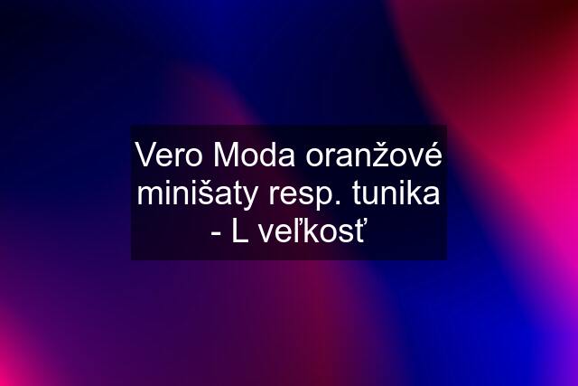 Vero Moda oranžové minišaty resp. tunika - L veľkosť