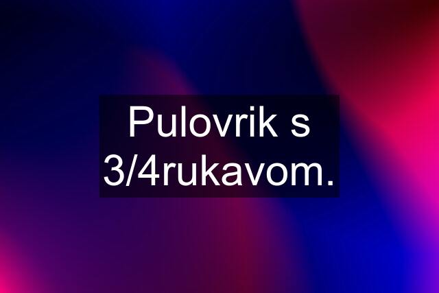 Pulovrik s 3/4rukavom.