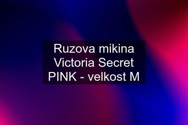 Ruzova mikina Victoria Secret PINK - velkost M