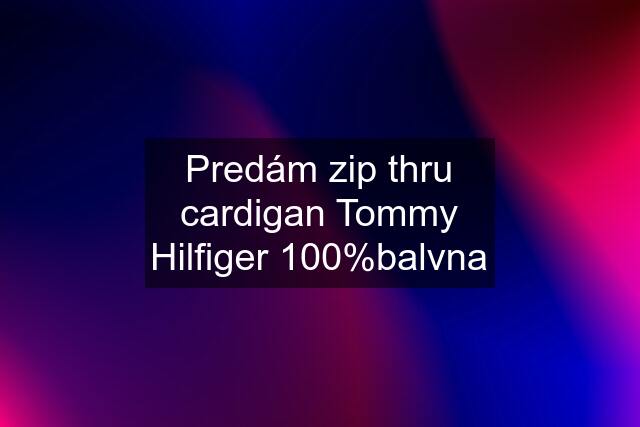 Predám zip thru cardigan Tommy Hilfiger 100%balvna